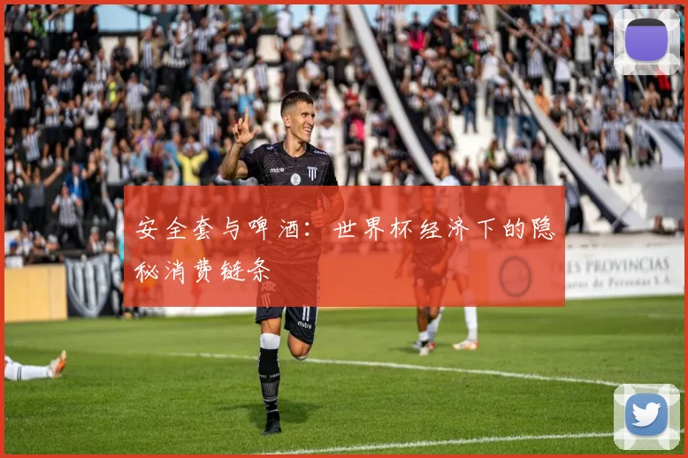 安全套与啤酒：世界杯经济下的隐秘消费链条